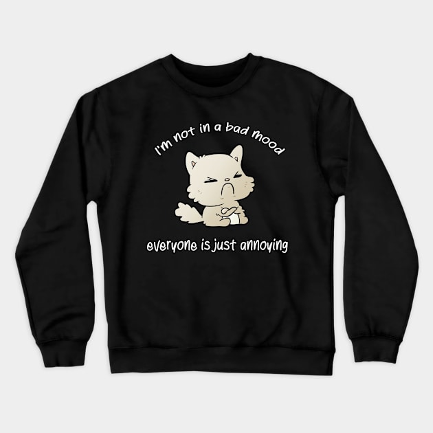 I'm not in a bad mood everyone is just annoying cat bad mood lover Crewneck Sweatshirt by soukai